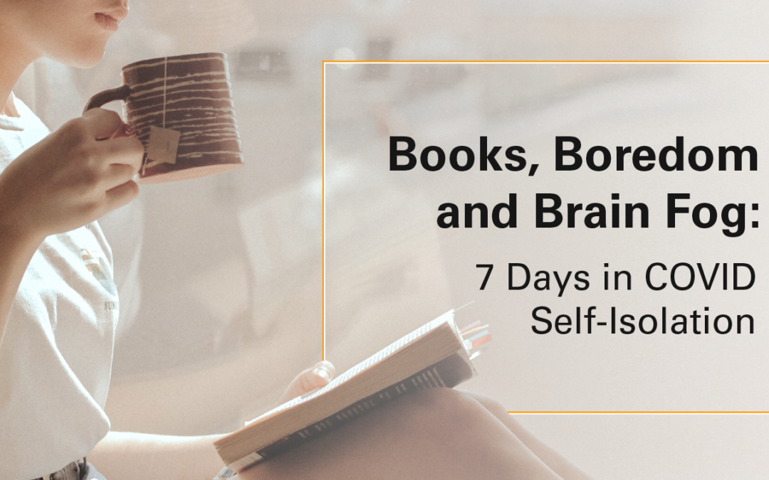 Books, Boredom and Brain Fog: 7 Days in COVID Self-Isolation